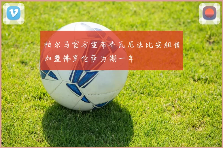 帕尔马官方宣布乔瓦尼法比安租借加盟佛罗伦萨为期一年